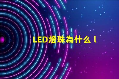 LED燈珠為什么 led燈珠為什么一受熱就死